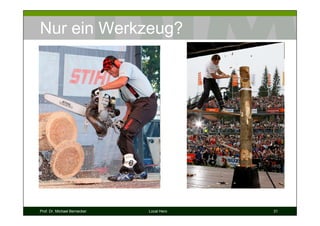 Nur ein Werkzeug?




Prof. Dr. Michael Bernecker   Local Hero   31
 