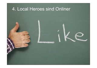 4. Local Heroes sindsind Onliner
4. Local Heroes Onliner?




Prof. Dr. Michael Bernecker   Local Hero   41
 
