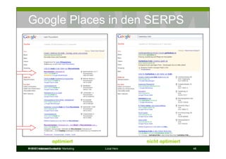 Google Places in den SERPS




                   optimiert                         nicht optimiert
© DIM Deutsches Institut für
Prof. Dr. Michael Bernecker Marketing   Local Hero                     48
 