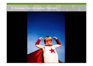 5. Arbeiten Sie mit starken Partnern




Prof. Dr. Michael Bernecker   Local Hero   56
 