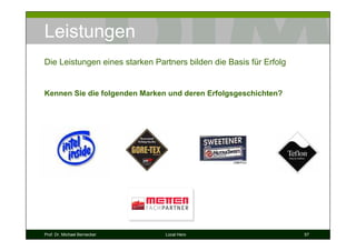 Leistungen
Die Leistungen eines starken Partners bilden die Basis für Erfolg


Kennen Sie die folgenden Marken und deren Erfolgsgeschichten?




Prof. Dr. Michael Bernecker     Local Hero                          57
 