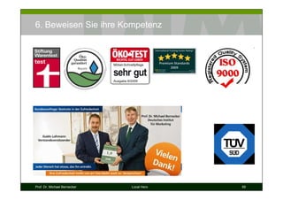 6. Beweisen Sie ihre Kompetenz




Prof. Dr. Michael Bernecker   Local Hero   59
 