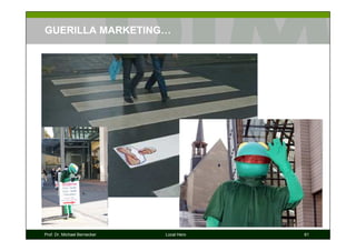 GUERILLA MARKETING…




Prof. Dr. Michael Bernecker   Local Hero   61
 