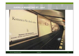 GUERILLA MARKETING IST…lokal




Prof. Dr. Michael Bernecker   Local Hero   62
 