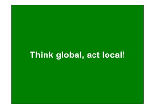 Think global, act local!




Prof. Dr. Michael Bernecker   Local Hero   7
 