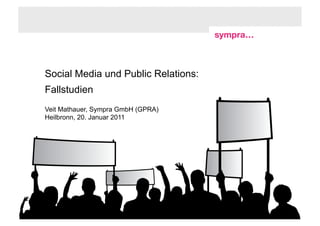 Social Media und Public Relations:
Fallstudien
Veit Mathauer, Sympra GmbH (GPRA)
Heilbronn, 20. Januar 2011




                                     © sympra
 