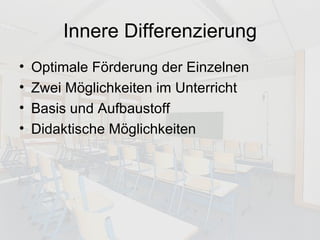 Innere Differenzierung Optimale Förderung der Einzelnen Zwei Möglichkeiten im Unterricht Basis und Aufbaustoff Didaktische Möglichkeiten 
