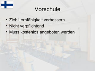 Vorschule Ziel: Lernfähigkeit verbessern Nicht verpflichtend Muss kostenlos angeboten werden 