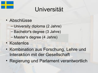 Universität Abschlüsse University diploma (2 Jahre) Bachelor's degree (3 Jahre) Master's degree (4 Jahre) Kostenlos Kombination aus Forschung, Lehre und Interaktion mit der Gesellschaft Regierung und Parlament verantwortlich 