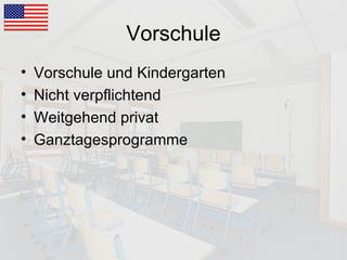 Vorschule Vorschule und Kindergarten Nicht verpflichtend Weitgehend privat Ganztagesprogramme 