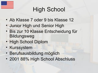 High School Ab Klasse 7 oder 9 bis Klasse 12 Junior High und Senior High Bis zur 10 Klasse Entscheidung für Bildungsweg High School Diplom Kurssystem Berufsausbildung möglich 2001 88% High School Abschluss 