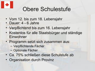 Obere Schulestufe  Vom 12. bis zum 18. Lebensjahr Dauer: 4 - 6 Jahre Verpflichtend bis zum 16. Lebensjahr Kostenlos für alle Staatsbürger und ständige Einwohner  Programm setzt sich zusammen aus: Verpflichtende Fächer Optionale Fächer Ca. 75% schließen diese Schulstufe ab Organisation durch Provinz 