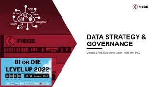 Cologne, 27.01.2022, Marco Geuer | Head of IT BICC
DATA STRATEGY &
GOVERNANCE
DDC
D&A
Insights42
BU‘s
GIT
CO/FI
 