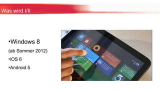 Was wird I/II Windows 8 (ab Sommer 2012) iOS 6 Android 5 
