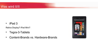 Was wird II/II iPad 3 Retina Display? iPad Mini? Tegra-3-Tablets Content-Brands vs. Hardware-Brands 