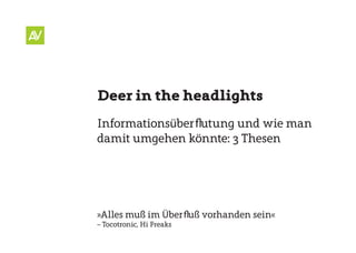 Deer in the headlights
Informationsüberflutung und wie man
damit umgehen könnte: 3 Thesen




»Alles muß im Überfluß vorhanden sein«
– Tocotronic, Hi Freaks
 