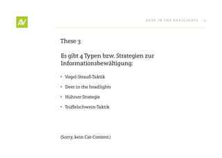 Deer In THe He ADlIgHT s   13




These 3

es gibt 4 Typen bzw. strategien zur
Informationsbewältigung:

• Vogel-strauß-Taktik

• Deer in the headlights

• Hühner-strategie

• Trüffelschwein-Taktik




(sorry, kein Cat-Content.)
 