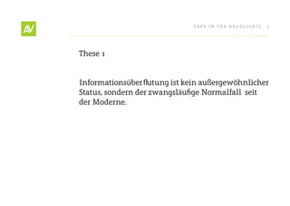 Deer In THe He ADlIgHT s   5




These 1


Informationsüberflutung ist kein außergewöhnlicher
status, sondern der zwangsläufige normalfall seit
der Moderne.
 