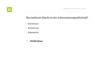 Deer In THe He ADlIgHT s   7




Was bedeutet Macht in der Informationsgesellschaft?

• Distribution

• Verwertung

• Aggregation



   Gatekeeping
 