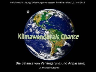 Die Balance von Verringerung und Anpassung
Dr. Michael Dutschke
Auftaktveranstaltung “Offenburger verbessern ihre Klimabilanz“, 3. Juni 2014
 