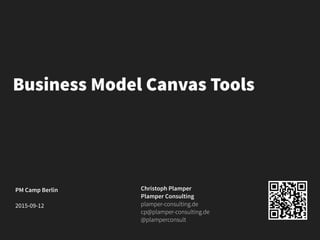 Business Model Canvas Tools
PM Camp Berlin
2015-09-12
Christoph Plamper
Plamper Consulting
plamper-consulting.de
cp@plamper-consulting.de
@plamperconsult
 