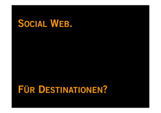 SOCIAL WEB.




FÜR DESTINATIONEN?
 
