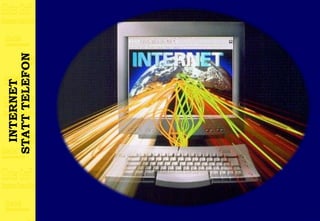 INTERNET
STATT TELEFON
 