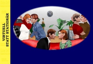 VIRTUELL
STATT STATIONÄR
 