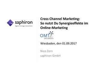 Cross	Channel	Marketing:	
So	nutzt	Du	Synergieeffekte	im	
Online-Marketing
Wiesbaden,	den	01.09.2017	
Nico	Zorn
saphiron GmbH	
 
