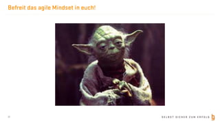 S E L B S T S I C H E R Z U M E R F O L G
Befreit das agile Mindset in euch!
31
 