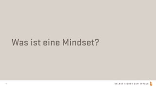 S E L B S T S I C H E R Z U M E R F O L G4
Was ist eine Mindset?
 