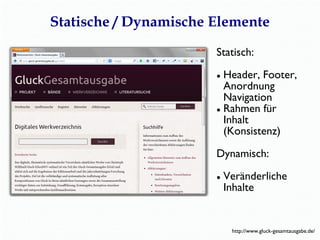 Statische / Dynamische Elemente
Statisch:
Header, Footer,
Anordnung
Navigation
● Rahmen für
Inhalt
(Konsistenz)
●

Dynamis...