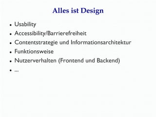 Alles ist Design
●
●
●
●
●
●

Usability
Accessibility/Barrierefreiheit
Contentstrategie und Informationsarchitektur
Funkti...