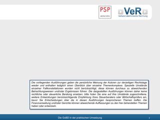 Die GoBD in der praktischen Umsetzung 2
Die vorliegenden Ausführungen geben die persönliche Meinung der Autoren zur derzeitigen Rechtslage
wieder und enthalten lediglich einen Überblick über einzelne Themenkomplexe. Spezielle Umstände
einzelner Fallkonstellationen wurden nicht berücksichtigt; diese können durchaus zu abweichenden
Betrachtungsweisen und/oder Ergebnissen führen. Die dargestellten Ausführungen können daher keine
rechtliche oder steuerliche Beratung ersetzen; bitte holen Sie eine auf Ihre Umstände zugeschnittene,
weitere Entwicklungen berücksichtigende Empfehlung Ihres Steuerberaters oder Wirtschaftsprüfers ein,
bevor Sie Entscheidungen über die in diesen Ausführungen besprochenen Themen treffen. Die
Finanzverwaltung und/oder Gerichte können abweichende Auffassungen zu den hier behandelten Themen
haben oder entwickeln.
 