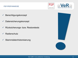 Die GoBD in der praktischen Umsetzung 20
 Berechtigungskonzept
 Datensicherungskonzept
 Rücksicherungs- bzw. Restoretests
 Radierschutz
 Stammdatenhistorisierung
PSP-PRÜFHINWEISE
 
