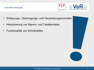 Die GoBD in der praktischen Umsetzung 28
 Erfassungs-, Übertragungs- und Verarbeitungskontrollen
 Historisierung von Stamm- und Tabellendaten
 Funktionalität von Schnittstellen
PSP-PRÜFHINWEISE
 