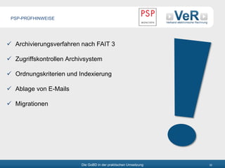 Die GoBD in der praktischen Umsetzung 32
 Archivierungsverfahren nach FAIT 3
 Zugriffskontrollen Archivsystem
 Ordnungskriterien und Indexierung
 Ablage von E-Mails
 Migrationen
PSP-PRÜFHINWEISE
 