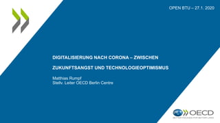 DIGITALISIERUNG NACH CORONA – ZWISCHEN
ZUKUNFTSANGST UND TECHNOLOGIEOPTIMISMUS
OPEN BTU – 27.1. 2020
Matthias Rumpf
Stellv...