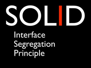 SOLID
Interface
Segregation
Principle
 