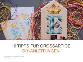 10 TIPPS FÜR GROSSARTIGE
DIY-ANLEITUNGEN
Anna Neumann, Social Media Manager
© 2013 DaWanda GmbH

 