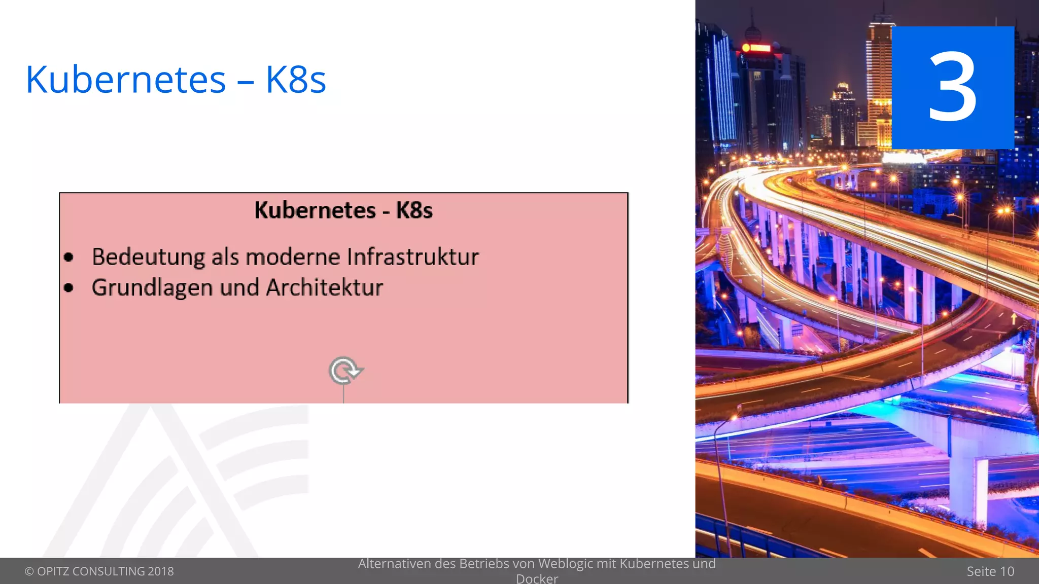 © OPITZ CONSULTING 2018 Seite 10
Kubernetes – K8s
3
Alternativen des Betriebs von Weblogic mit Kubernetes und
Docker
 