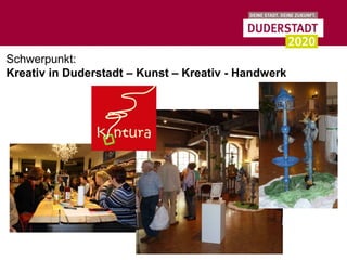 Schwerpunkt:
Kreativ in Duderstadt – Kunst – Kreativ - Handwerk
 