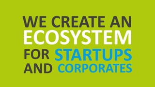WE CREATE AN
ECOSYSTEM
FOR STARTUPS
AND CORPORATES
 