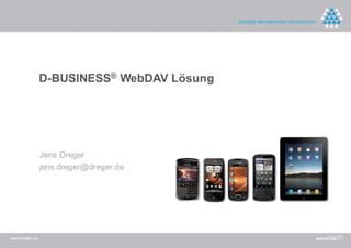 D-BUSINESS® WebDAV Lösung




                Jens Dreger
                jens.dreger@dreger.de




www.dreger.de
 