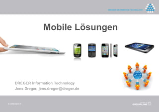 Mobile Lösungen




     DREGER Information Technology
     Jens Dreger, jens.dreger@dreger.de


© DREGER IT
 