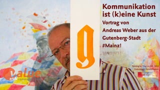 art&
Kommunikation
ist (k)eine Kunst  
Vortrag von
Andreas Weber aus der
Gutenberg-Stadt  
#Mainz!
Painting by Ying Lin-Sill, 2012
Gutenberg’s Transformation
 