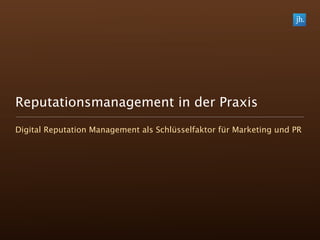 Reputationsmanagement in der Praxis
Digital Reputation Management als Schlüsselfaktor für Marketing und PR
 