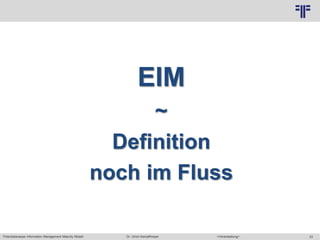 Potentialanalyse Information Management Maturity Modell >Veranstaltung<Dr. Ulrich Kampffmeyer 23
© PROJECT CONSULT Unternehmensberatung Dr. Ulrich Kampffmeyer GmbH 2011 / Autorenrecht: <Vorname Nachname> Mai-15 / Quelle: PROJECT CONSULT 2
EIM
~
Definition
noch im Fluss
 