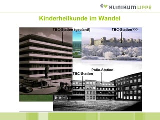 Kinderheilkunde im Wandel
Polio-Station
TBC-Station
TBC-Station (geplant!) TBC-Station???
 