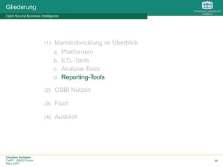 Christian Schieder
CeBIT - BI&EII Forum
März 2007
19
Gliederung
Open Source Business Intelligence
(1)  Marktentwicklung im Überblick
a.  Plattformen
b.  ETL-Tools
c.  Analyse-Tools
d.  Reporting-Tools
(2)  OSBI Nutzen
(3)  Fazit
(4)  Ausblick
 